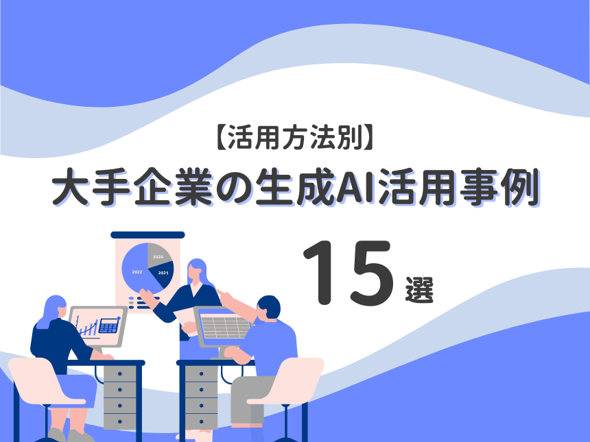 【活用方法別】大手企業の生成AI活用事例15選