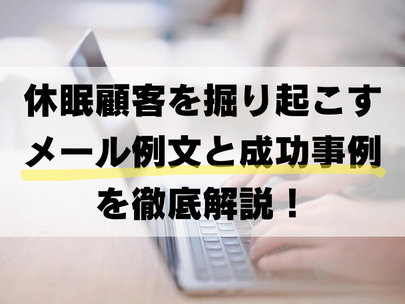 休眠顧客を掘り起こすメール例文と成功事例を徹底解説！