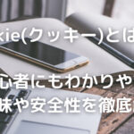 Cookieとは何？種類や意味、安全性についてわかりやすく徹底解説