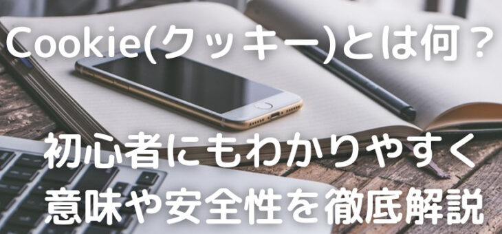 Cookieとは何？種類や意味、安全性についてわかりやすく徹底解説