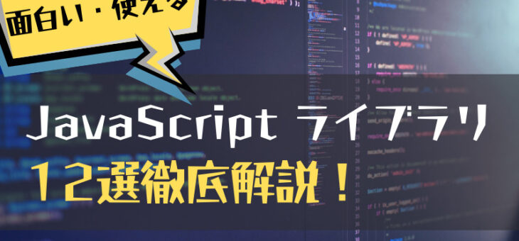 面白い・使えるJavaScript ライブラリ12選を徹底解説！