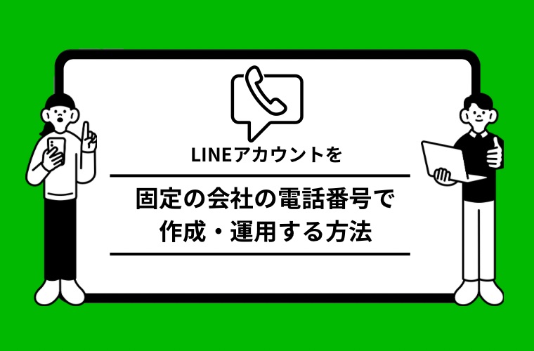 LINEアカウントを固定の会社の電話番号で作成・運用する方法