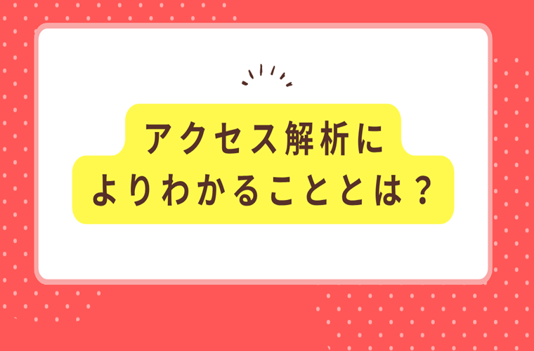 アクセス解析によりわかることとは？