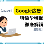 【2025年】Google広告の特徴や種類を徹底解説！【最新版】