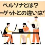 ペルソナとは？ターゲットの違いとマーケティング手法を徹底解説！