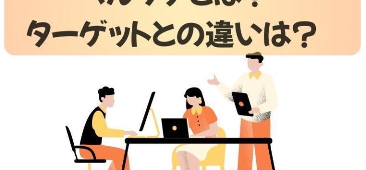 ペルソナとは？ターゲットの違いとマーケティング手法を徹底解説！