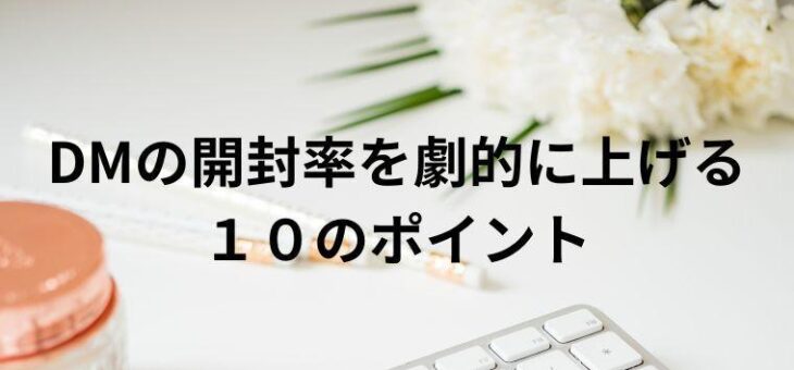 DMの開封率を劇的に上げる１０のポイントと成功例を解説