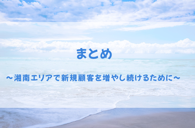 まとめ～湘南エリアで新規顧客を増やし続けるために～