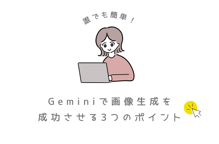 誰でも簡単！ Gemini(ジェミニ)で画像生成を成功させる3つのポイント！