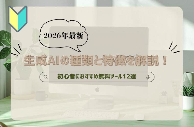 【2026年最新】生成AIの種類と特徴を解説！初心者におすすめ無料ツール12選
