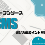 【解説！】オープンソースCMSのおすすめ！選び方のポイントは？
