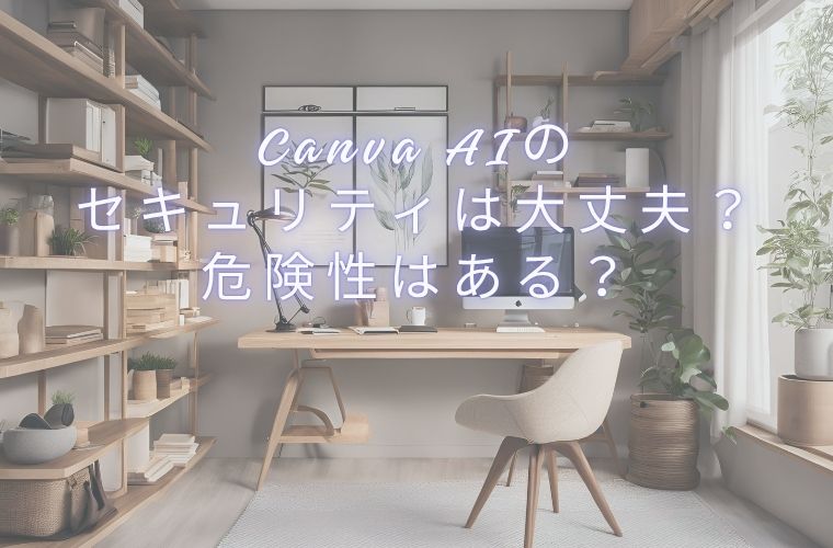 3．Canva AIのセキュリティは大丈夫？危険性はある？