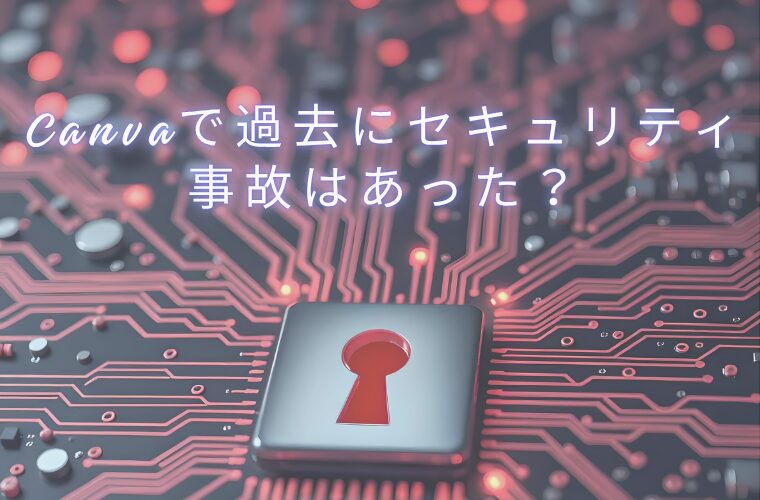 6．Canvaで過去にセキュリティ事故はあった？